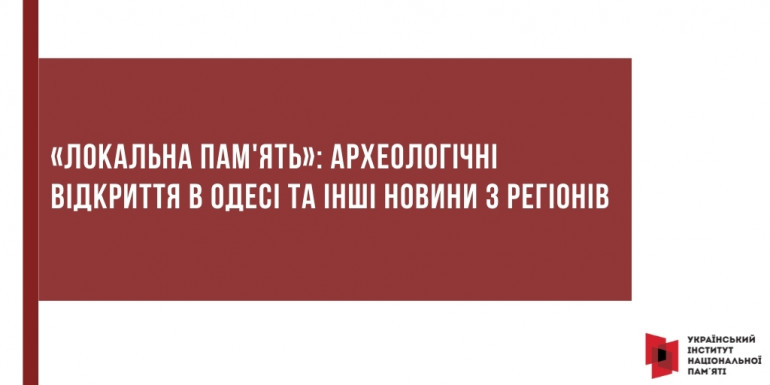 «Локальна пам'ять»: археологічні відкриття в Одесі та інші новини з регіонів