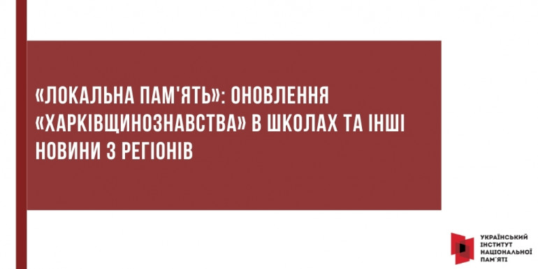 «Локальна пам'ять»: оновлення «Харківщинознавства» в школах та інші новини з регіонів