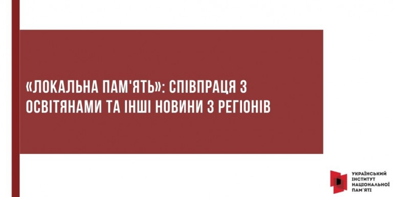 «Локальна пам'ять»: Співпраця з освітянами та інші новини з регіонів