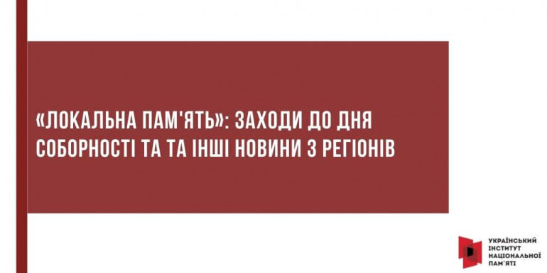 «Локальна пам'ять»: заходи до Дня соборності та інші новини з регіонів