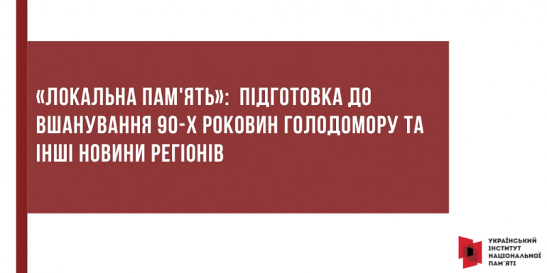 «Локальна пам'ять»:  підготовка до вшанування 90-х роковин Голодомору та інші новини регіонів