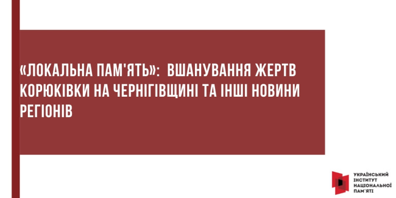 «Локальна пам'ять»:  вшанування жертв Корюківки на Чернігівщині та інші новини з регіонів