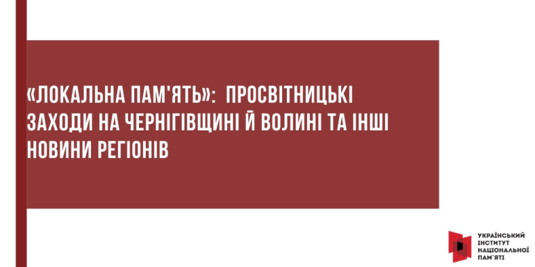 «Локальна пам'ять»:  просвітницькі заходи на Чернігівщині й Волині та інші новини регіонів