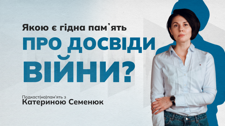 Якою є гідна памʼять про досвіди війни? – Катерина Семенюк у подкасті (На)памʼять